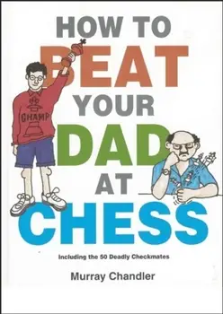 How to Beat Your Dad at Chess by Murray Chandler